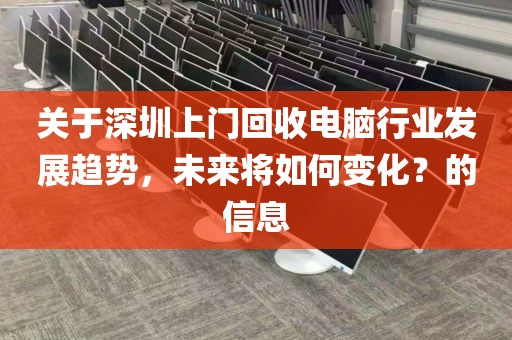 关于深圳上门回收电脑行业发展趋势，未来将如何变化？的信息