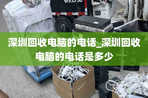 深圳回收电脑的电话_深圳回收电脑的电话是多少