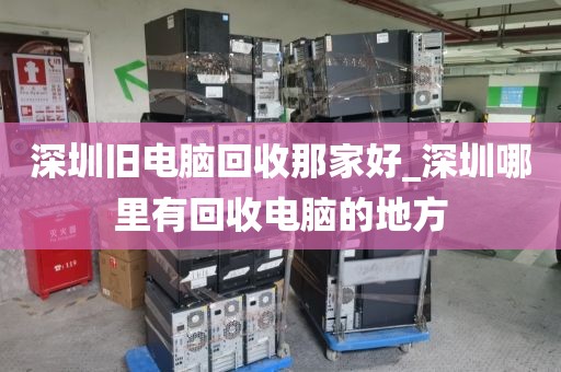 深圳旧电脑回收那家好_深圳哪里有回收电脑的地方