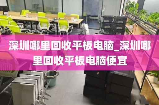 深圳哪里回收平板电脑_深圳哪里回收平板电脑便宜