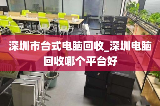 深圳市台式电脑回收_深圳电脑回收哪个平台好