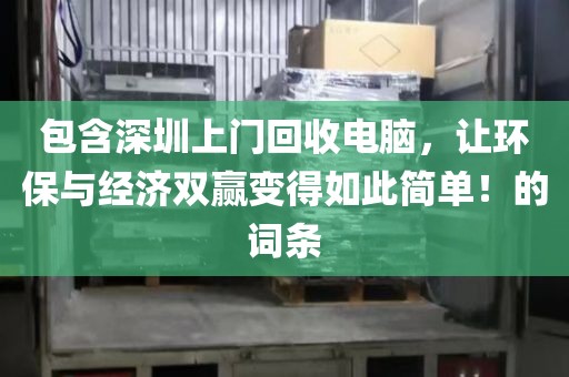 包含深圳上门回收电脑，让环保与经济双赢变得如此简单！的词条