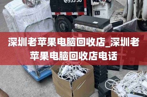 深圳老苹果电脑回收店_深圳老苹果电脑回收店电话