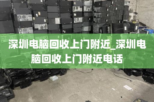 深圳电脑回收上门附近_深圳电脑回收上门附近电话