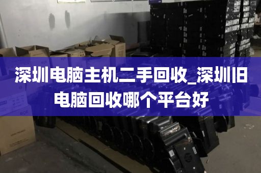 深圳电脑主机二手回收_深圳旧电脑回收哪个平台好