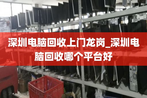 深圳电脑回收上门龙岗_深圳电脑回收哪个平台好