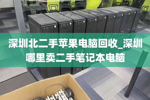 深圳北二手苹果电脑回收_深圳哪里卖二手笔记本电脑